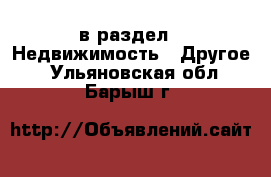  в раздел : Недвижимость » Другое . Ульяновская обл.,Барыш г.